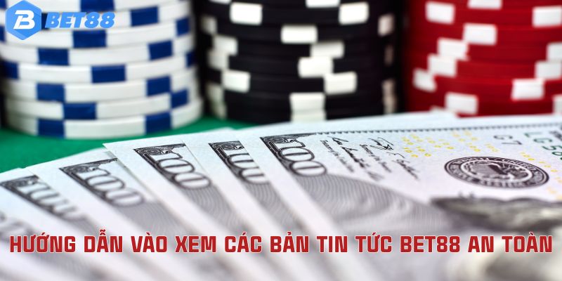 Hướng dẫn vào xem các bản tin tức Bet88 an toàn