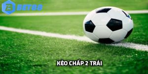 kèo chấp 2 trái