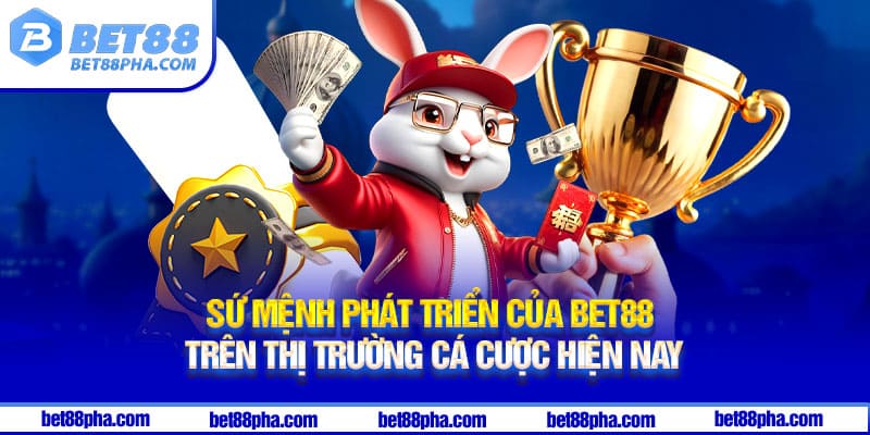 Sứ mệnh phát triển của Bet88 trên thị trường cá cược hiện nay